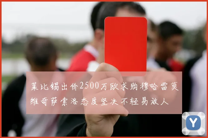 莱比锡出价2500万欧求购穆哈雷莫维奇萨索洛态度坚决不轻易放人